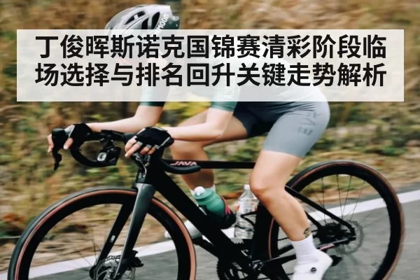 丁俊晖斯诺克国锦赛清彩阶段临场选择与排名回升关键走势解析 | bandao